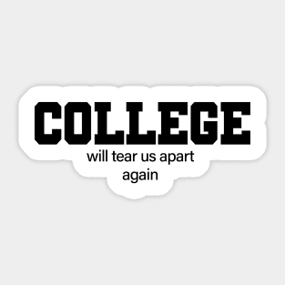 College Will Tear Us Apart Again Sticker